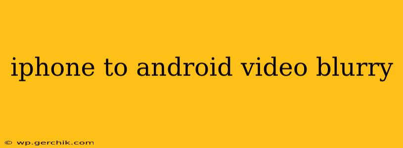 iphone to android video blurry