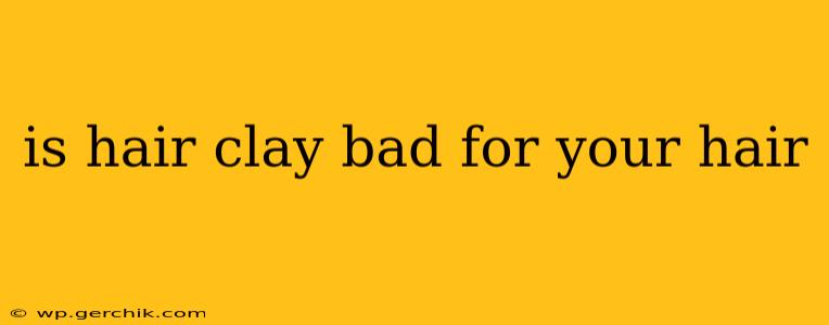 is hair clay bad for your hair