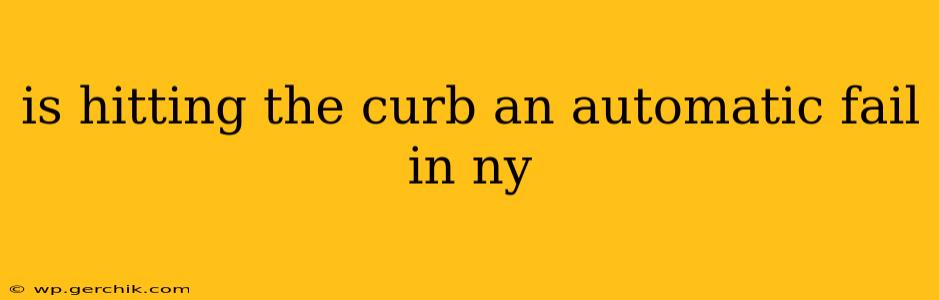 is hitting the curb an automatic fail in ny