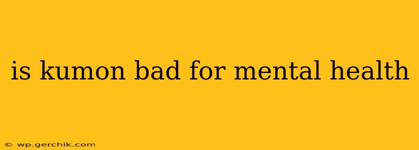 is kumon bad for mental health