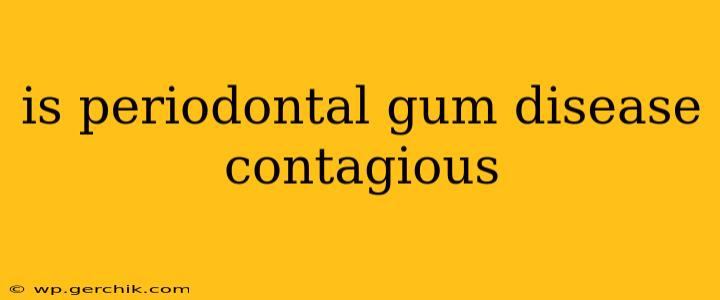 is periodontal gum disease contagious