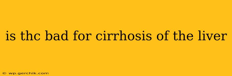 is thc bad for cirrhosis of the liver