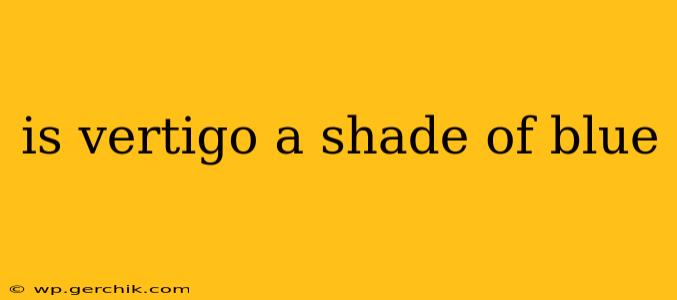 is vertigo a shade of blue