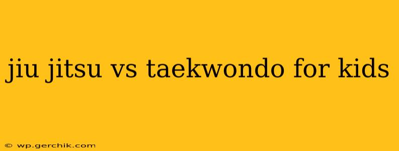 jiu jitsu vs taekwondo for kids