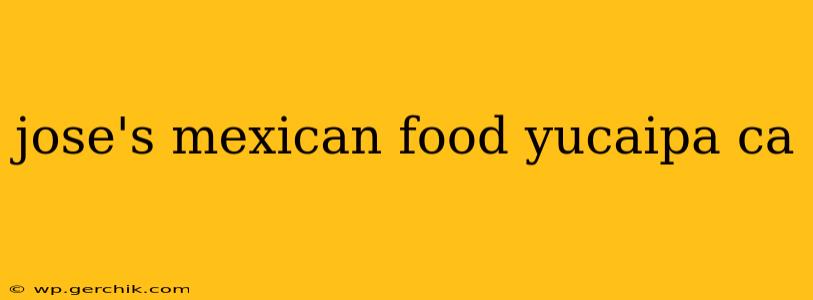 jose's mexican food yucaipa ca