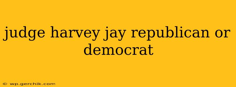 judge harvey jay republican or democrat