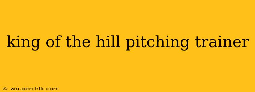 king of the hill pitching trainer