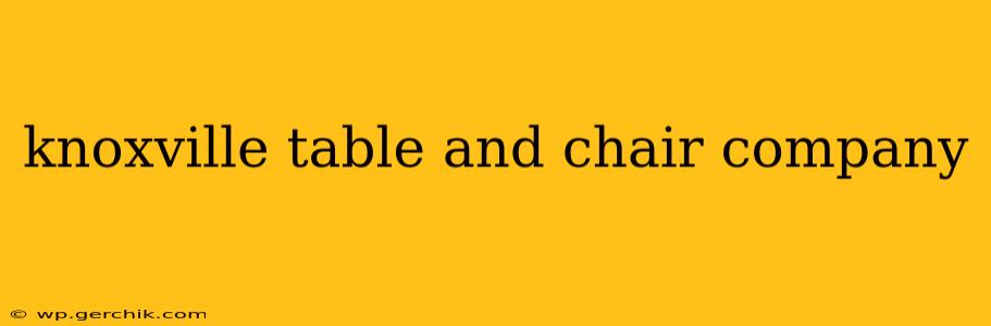 knoxville table and chair company