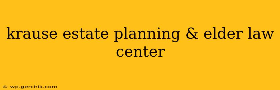 krause estate planning & elder law center