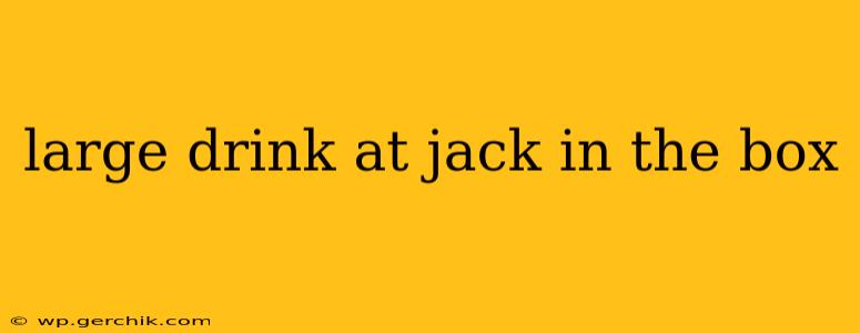 large drink at jack in the box