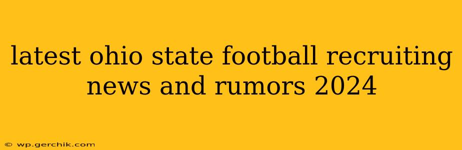 latest ohio state football recruiting news and rumors 2024