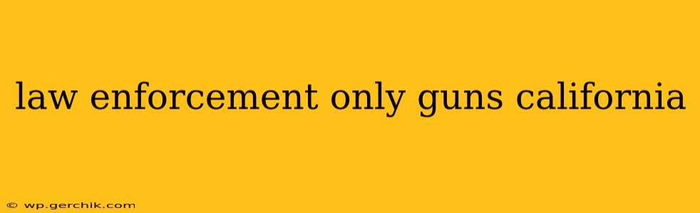 law enforcement only guns california