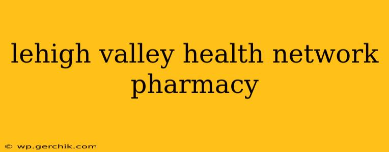 lehigh valley health network pharmacy