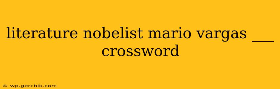 literature nobelist mario vargas ___ crossword