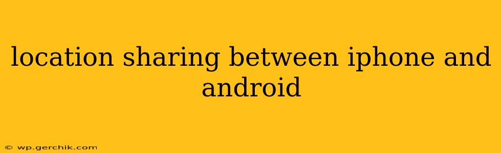 location sharing between iphone and android
