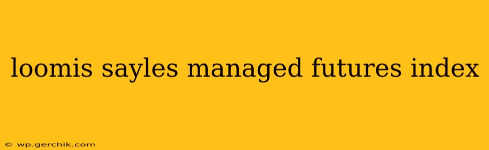 loomis sayles managed futures index