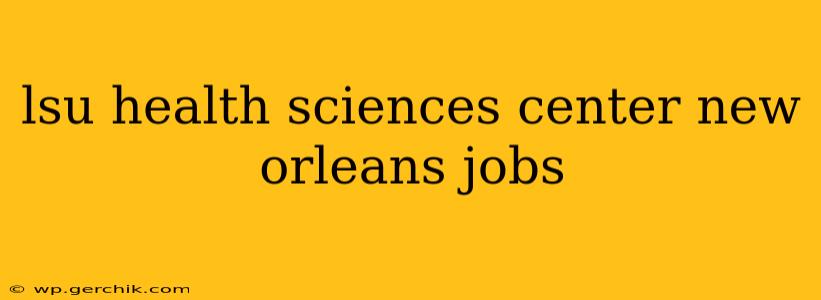 lsu health sciences center new orleans jobs