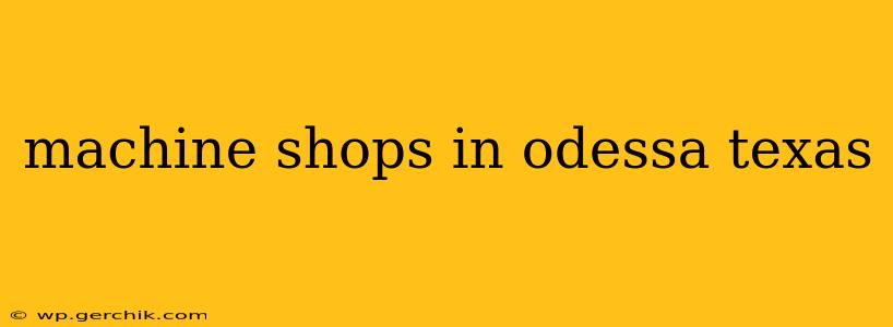 machine shops in odessa texas