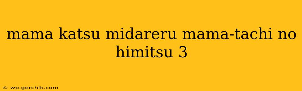 mama katsu midareru mama-tachi no himitsu 3 mama katsu midareru mama-tachi no himitsu 3