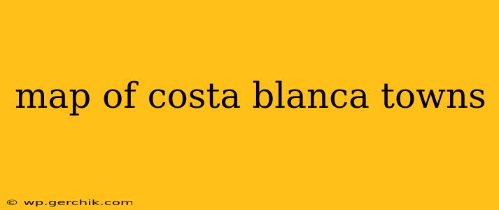 map of costa blanca towns