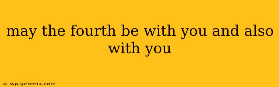 may the fourth be with you and also with you