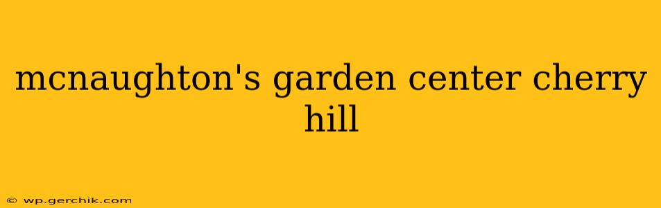 mcnaughton's garden center cherry hill