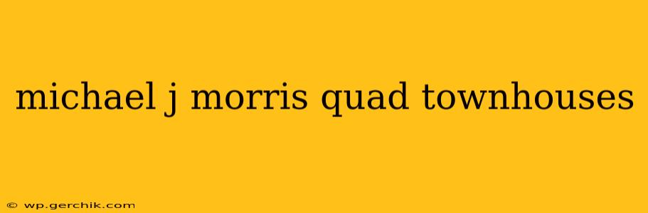 michael j morris quad townhouses