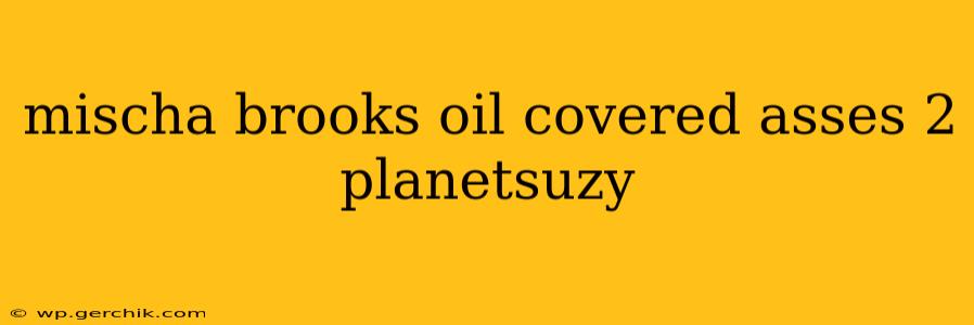 mischa brooks oil covered asses 2 planetsuzy