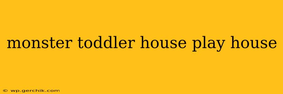 monster toddler house play house