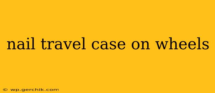 nail travel case on wheels