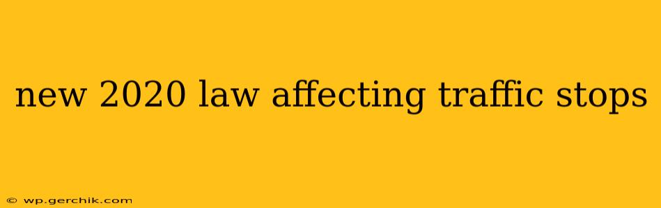 new 2020 law affecting traffic stops