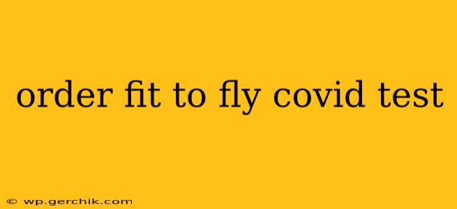 order fit to fly covid test