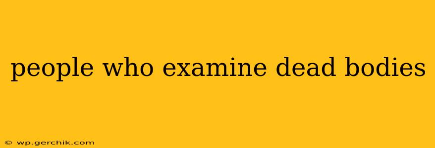 people who examine dead bodies