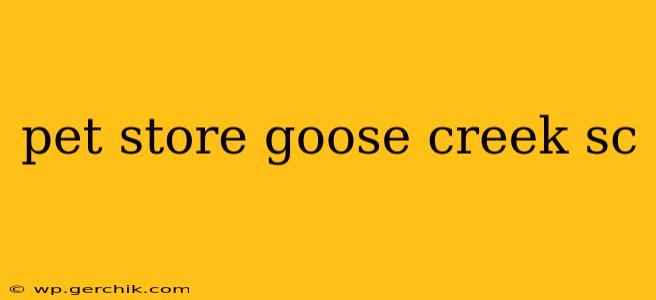 pet store goose creek sc
