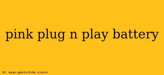 pink plug n play battery