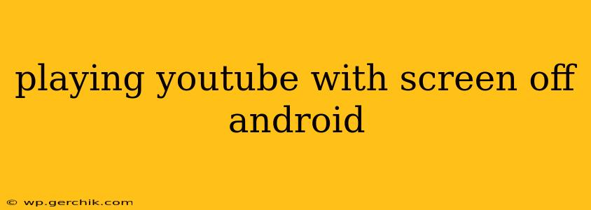 playing youtube with screen off android