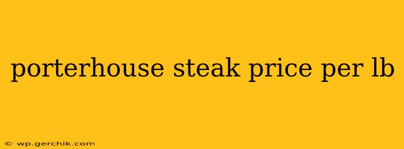 porterhouse steak price per lb