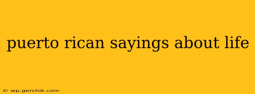 puerto rican sayings about life
