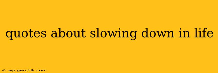 quotes about slowing down in life