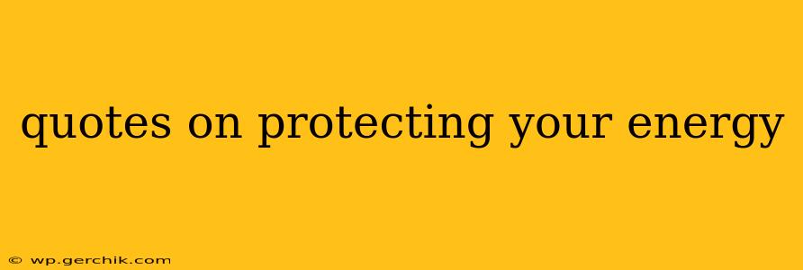 quotes on protecting your energy