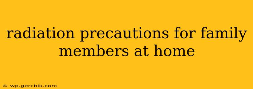 radiation precautions for family members at home