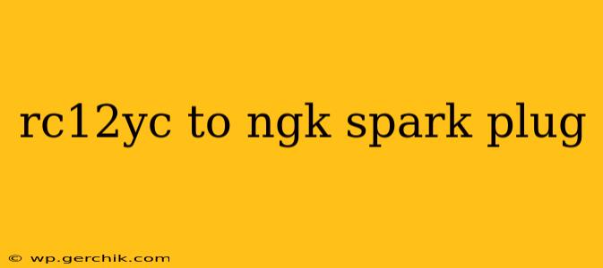 rc12yc to ngk spark plug