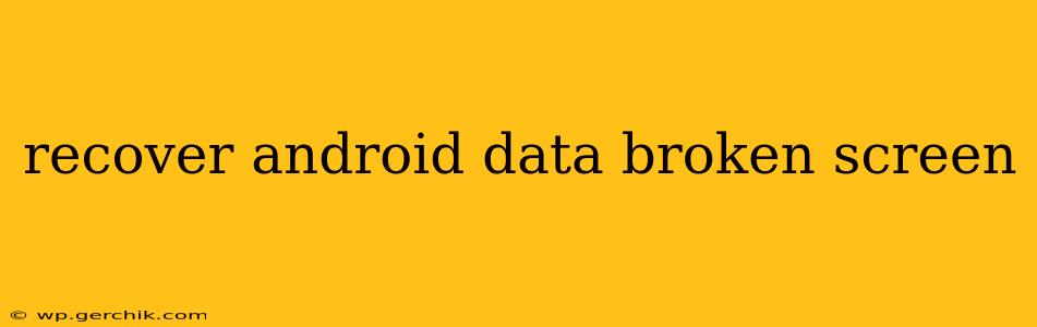 recover android data broken screen