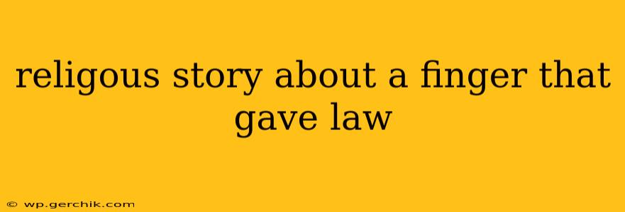 religous story about a finger that gave law