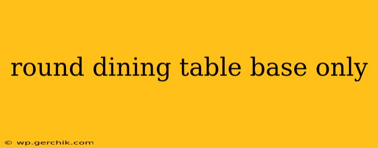 round dining table base only