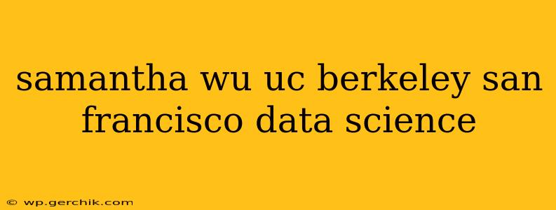 samantha wu uc berkeley san francisco data science