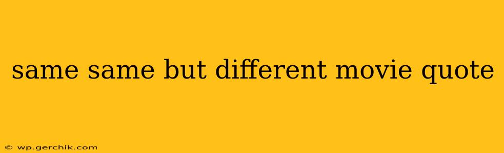 same same but different movie quote