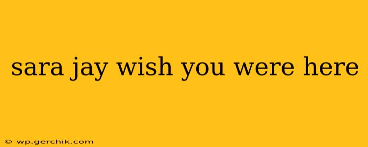 sara jay wish you were here