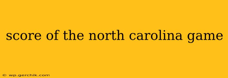 score of the north carolina game