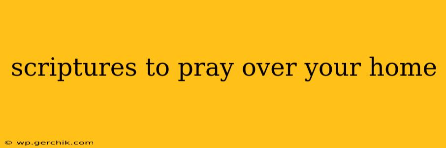 scriptures to pray over your home